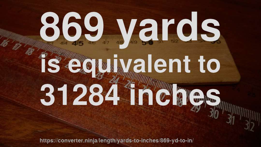 869 yards is equivalent to 31284 inches