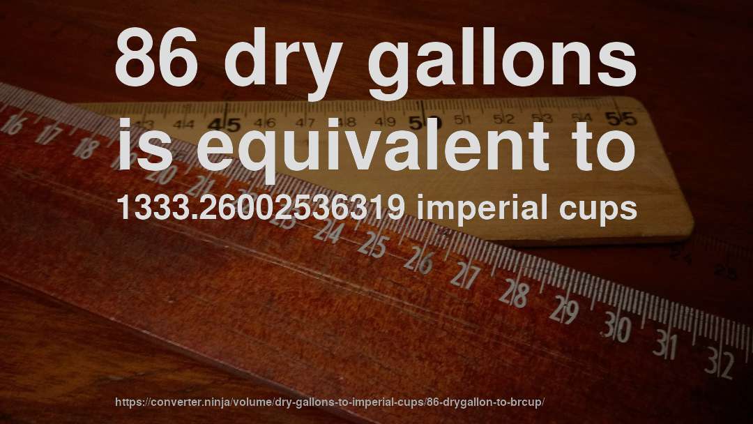 86 dry gallons is equivalent to 1333.26002536319 imperial cups
