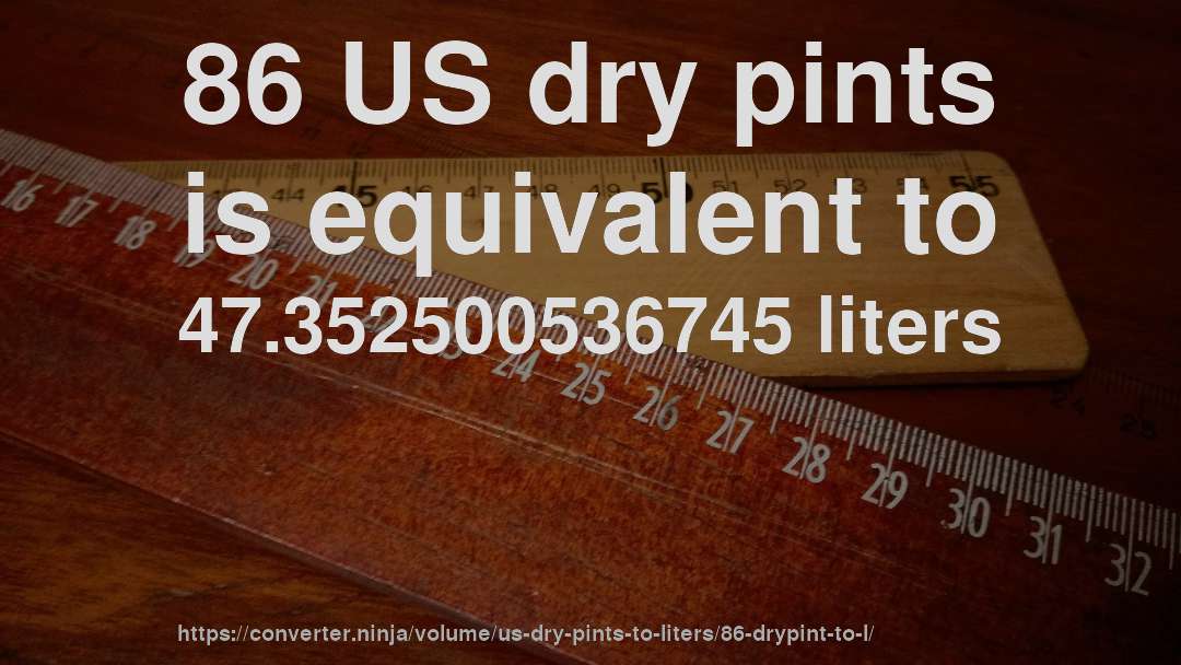 86 US dry pints is equivalent to 47.352500536745 liters