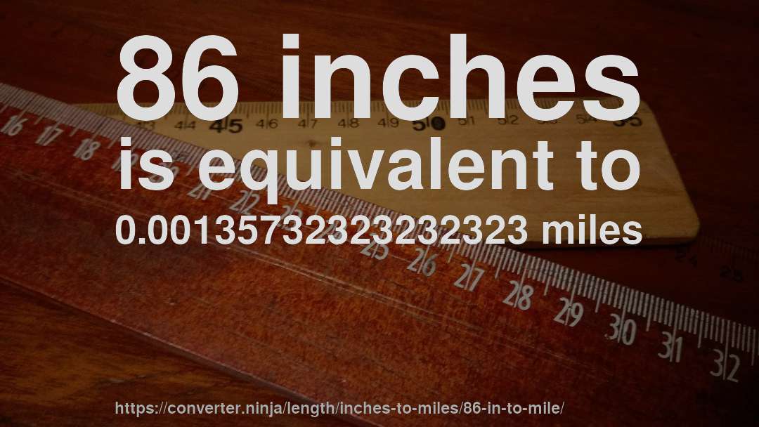 86 inches is equivalent to 0.00135732323232323 miles