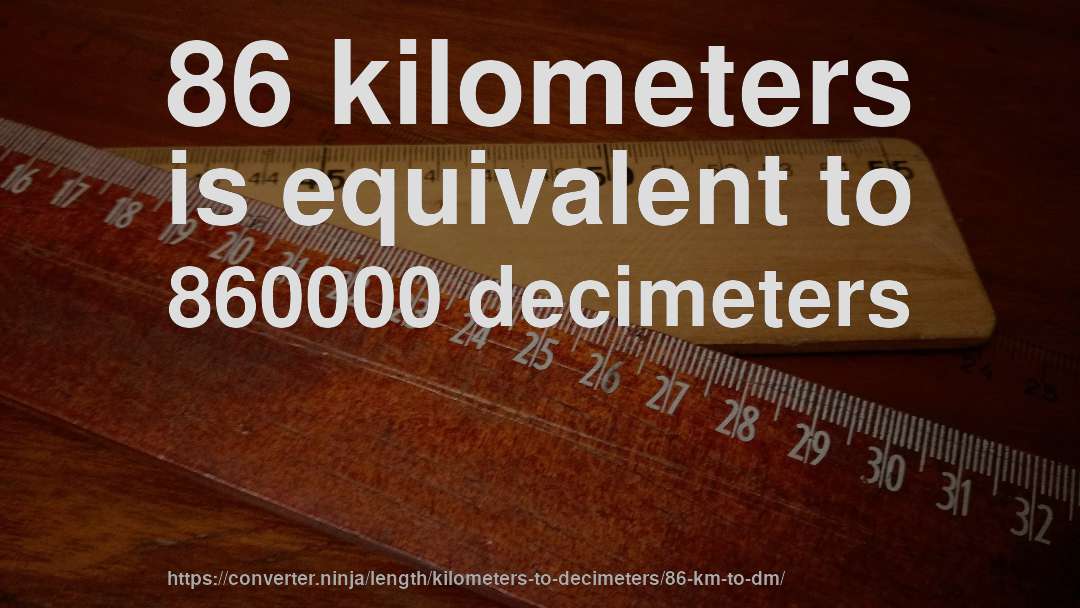 86 kilometers is equivalent to 860000 decimeters