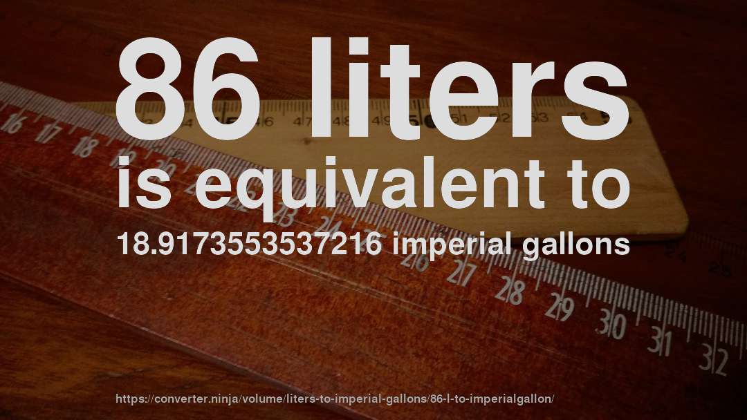 86 liters is equivalent to 18.9173553537216 imperial gallons