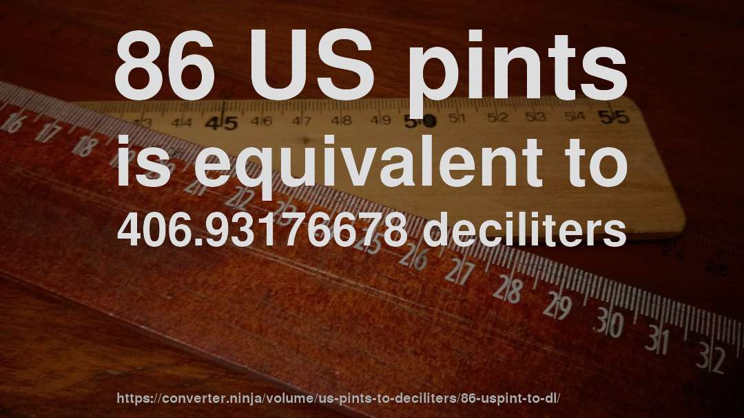 86 US pints is equivalent to 406.93176678 deciliters