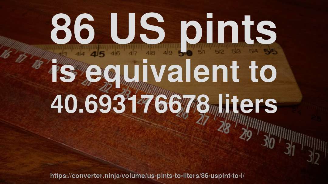 86 US pints is equivalent to 40.693176678 liters