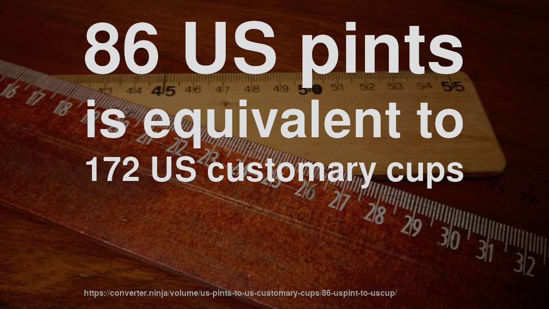 86 US pints is equivalent to 172 US customary cups