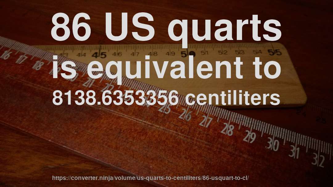 86 US quarts is equivalent to 8138.6353356 centiliters