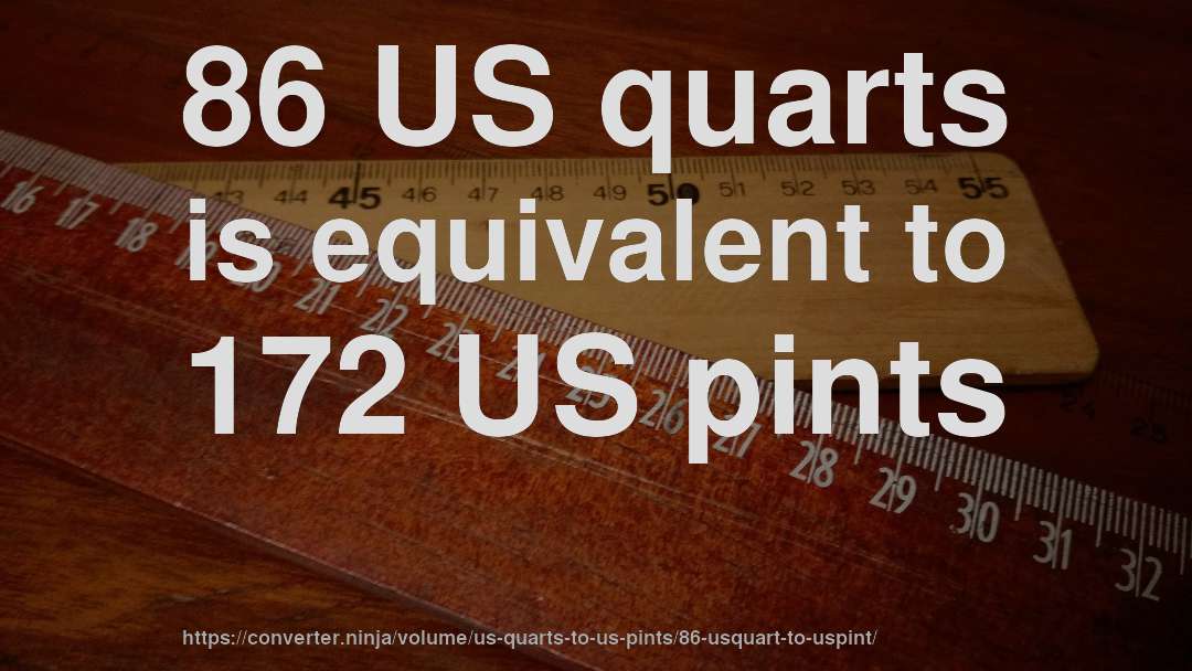 86 US quarts is equivalent to 172 US pints