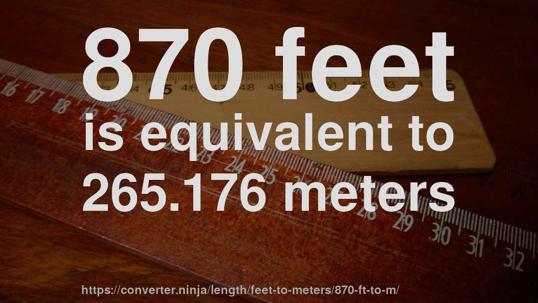 870 feet is equivalent to 265.176 meters