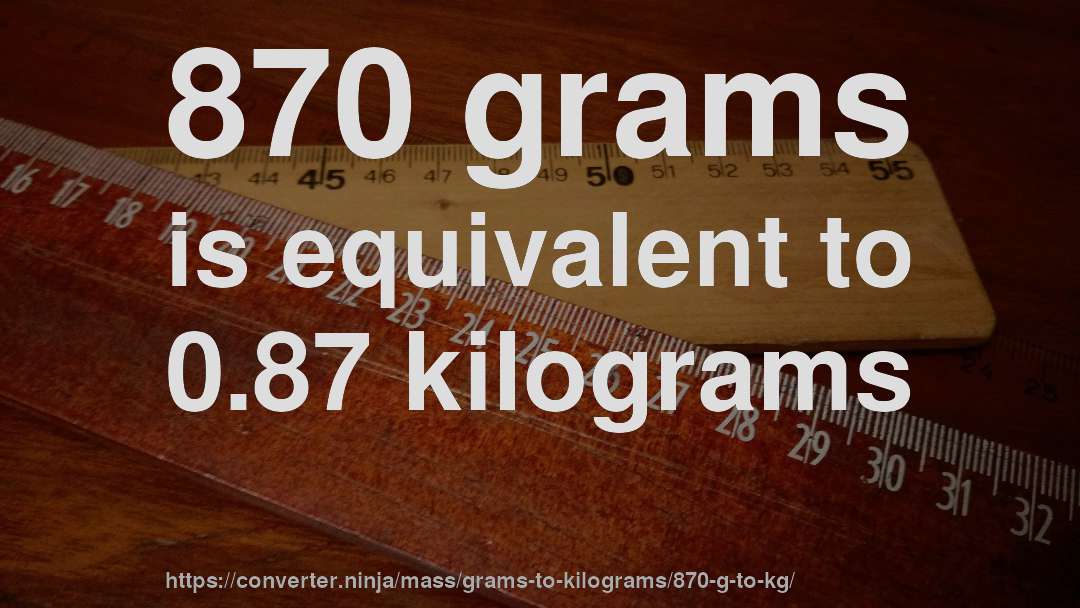870 grams is equivalent to 0.87 kilograms