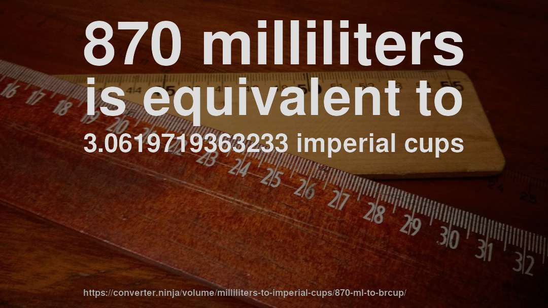 870 milliliters is equivalent to 3.0619719363233 imperial cups