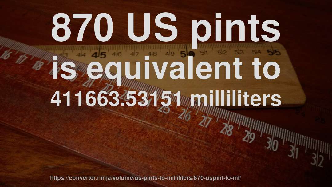 870 US pints is equivalent to 411663.53151 milliliters
