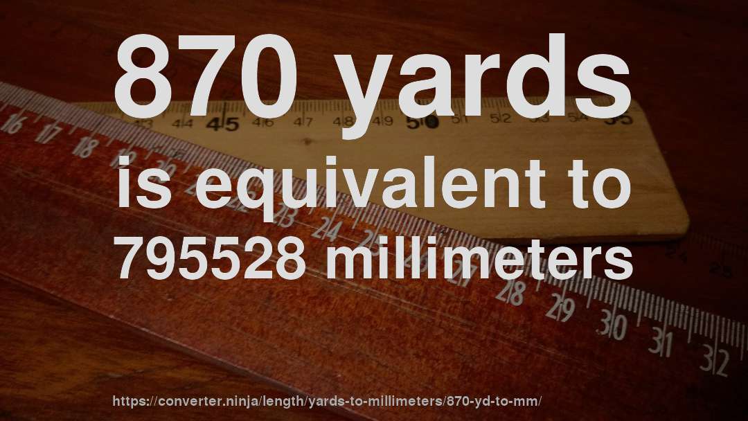870 yards is equivalent to 795528 millimeters