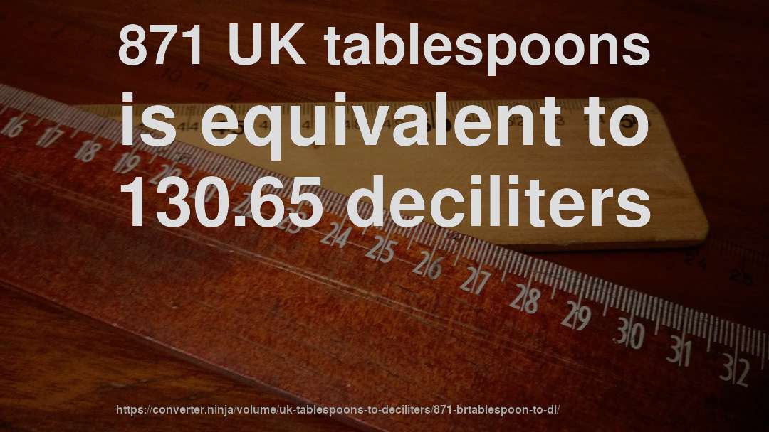 871 UK tablespoons is equivalent to 130.65 deciliters