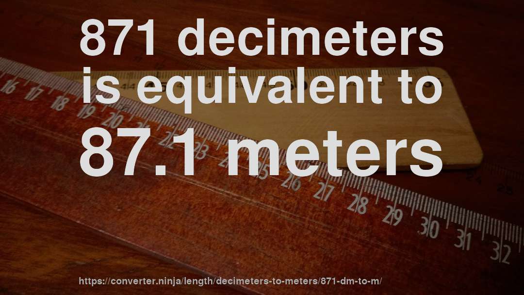 871 decimeters is equivalent to 87.1 meters