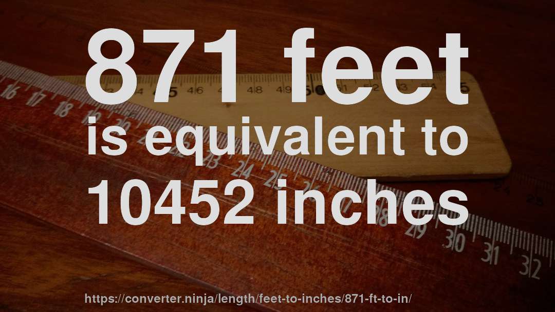 871 feet is equivalent to 10452 inches