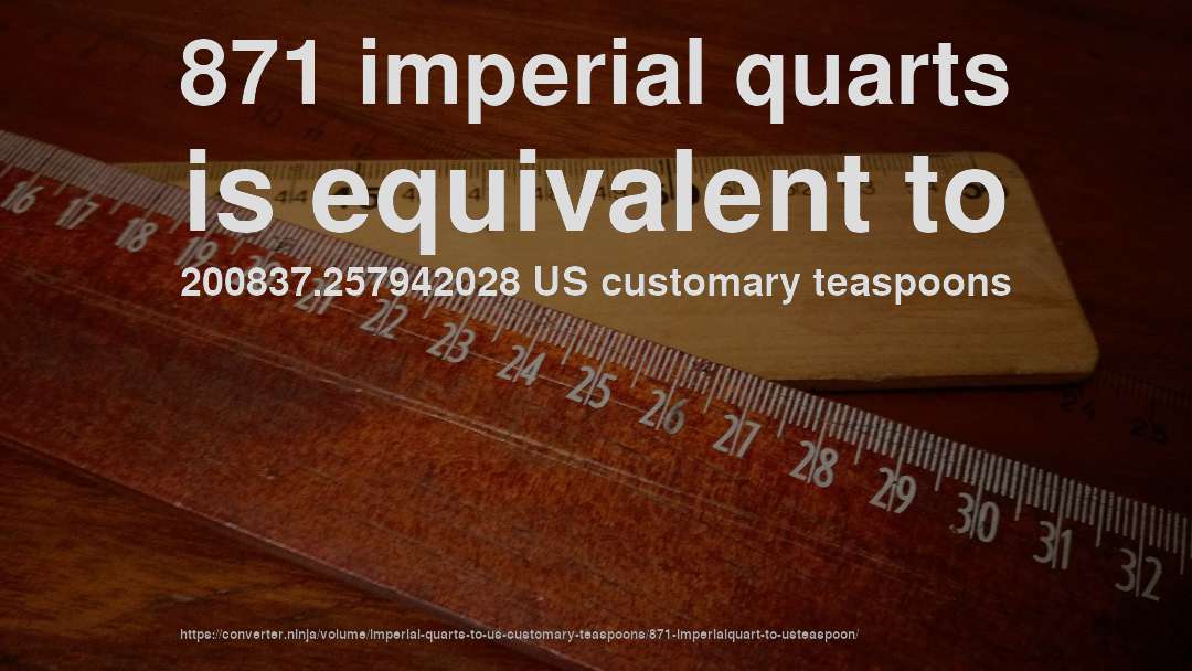 871 imperial quarts is equivalent to 200837.257942028 US customary teaspoons