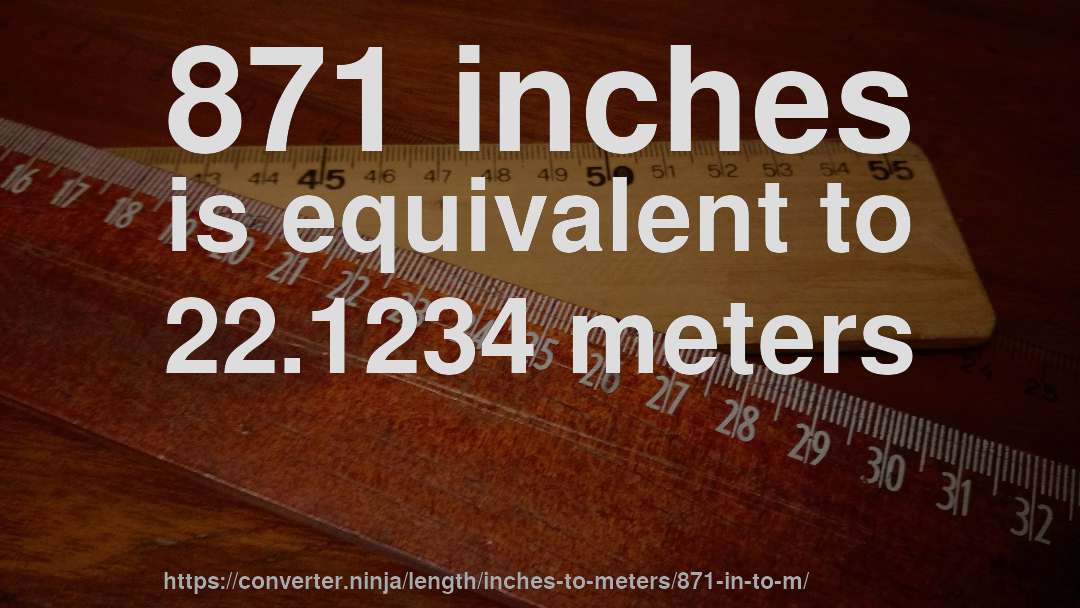871 inches is equivalent to 22.1234 meters