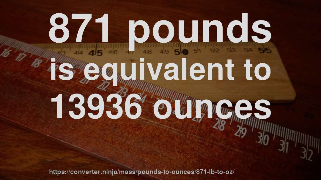 871 pounds is equivalent to 13936 ounces