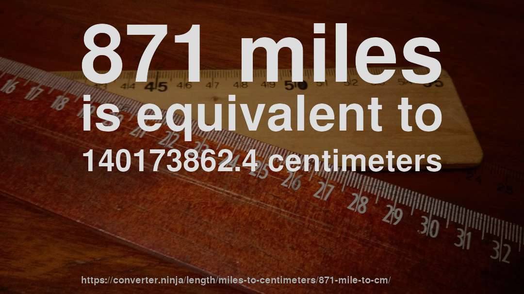 871 miles is equivalent to 140173862.4 centimeters