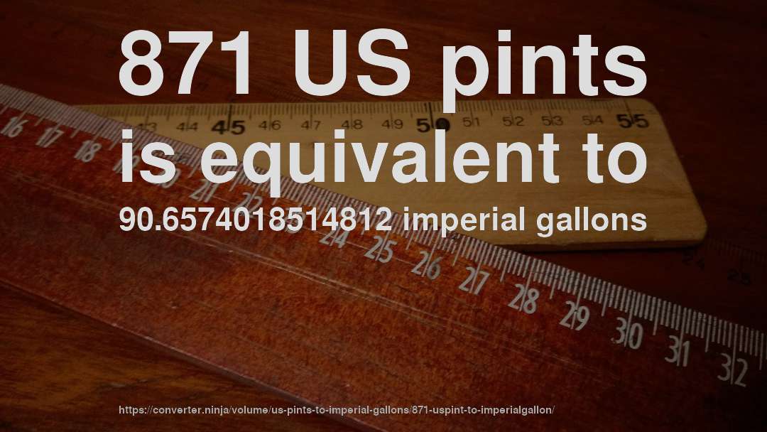 871 US pints is equivalent to 90.6574018514812 imperial gallons