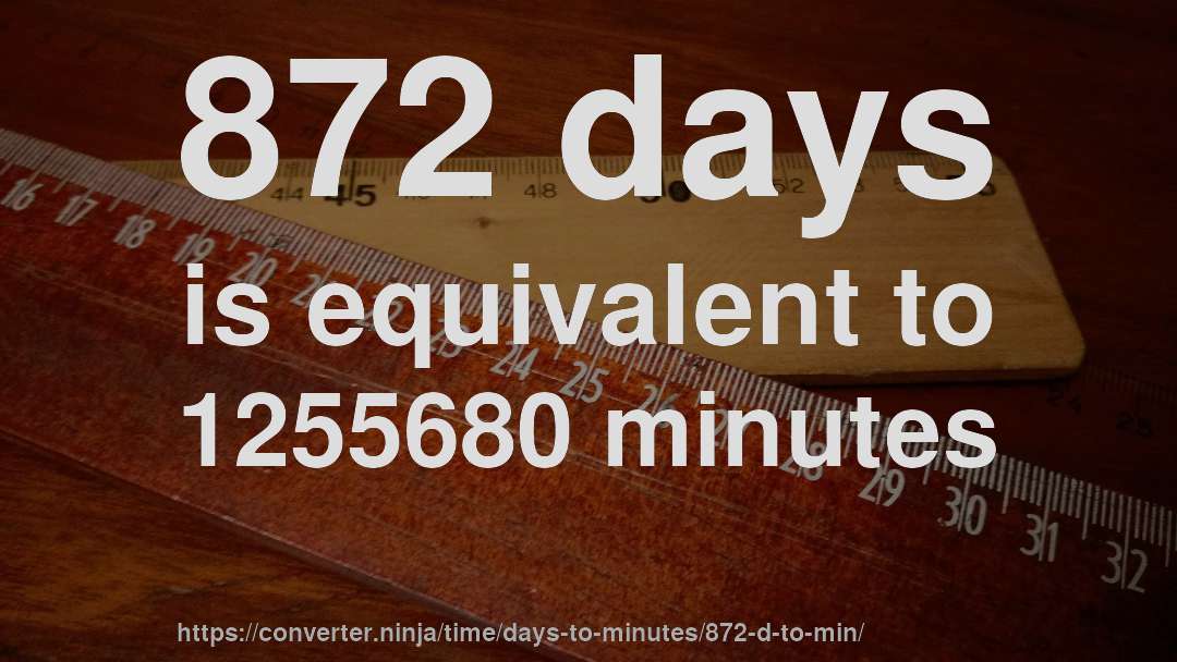 872 days is equivalent to 1255680 minutes