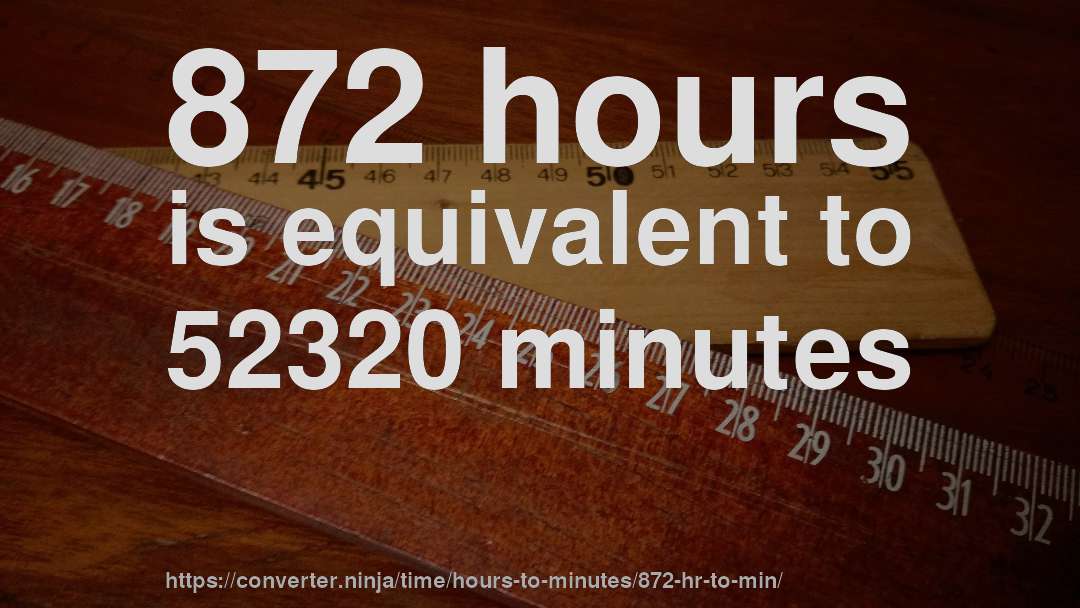 872 hours is equivalent to 52320 minutes