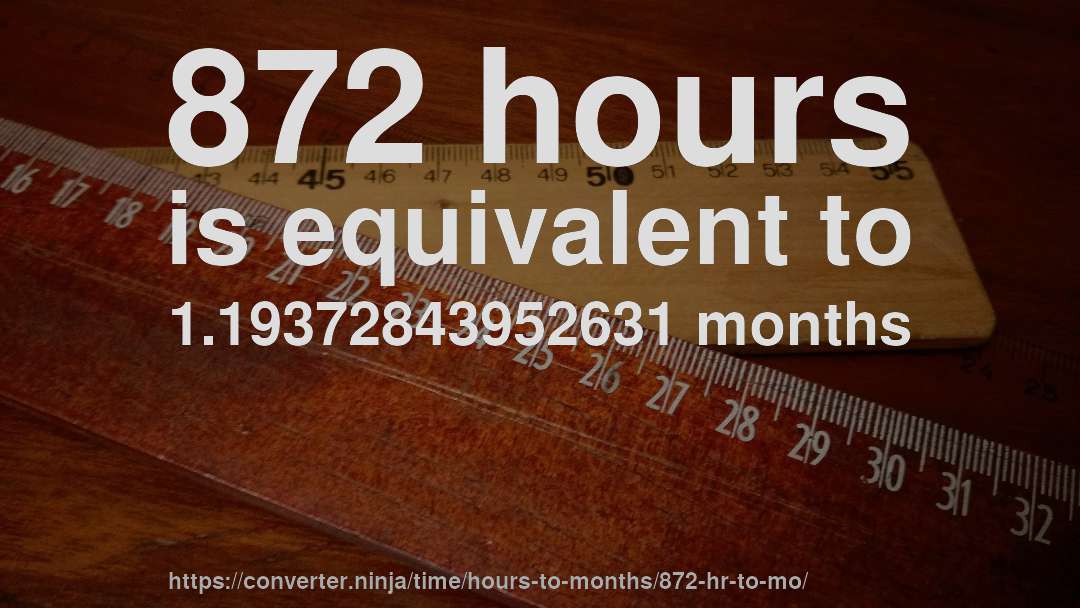 872 hours is equivalent to 1.19372843952631 months