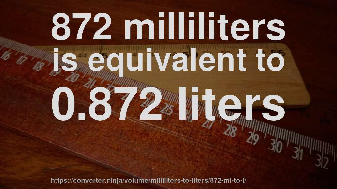 872 milliliters is equivalent to 0.872 liters