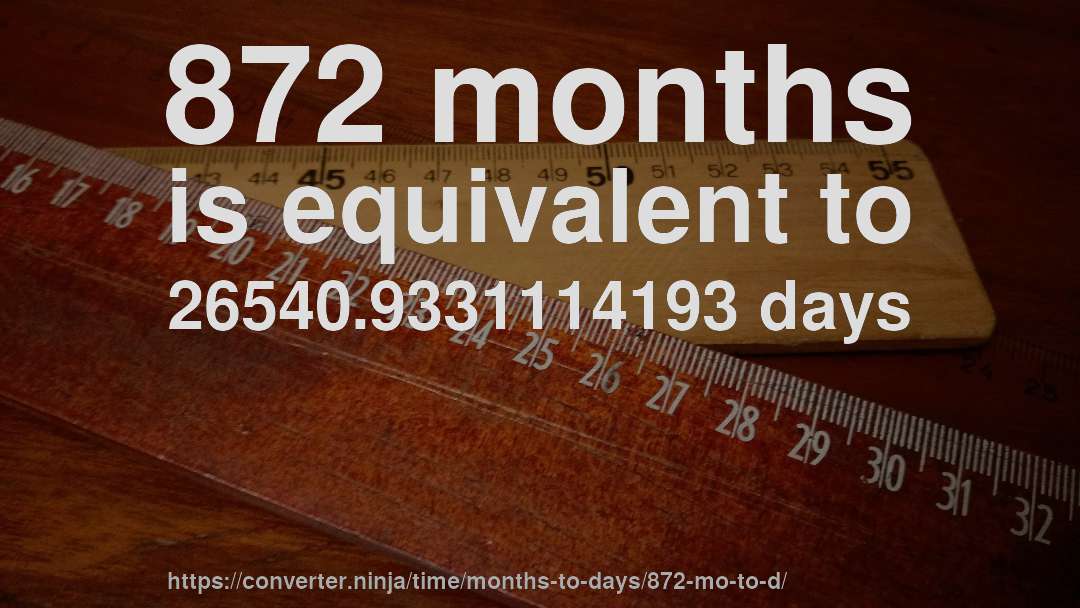872 months is equivalent to 26540.9331114193 days