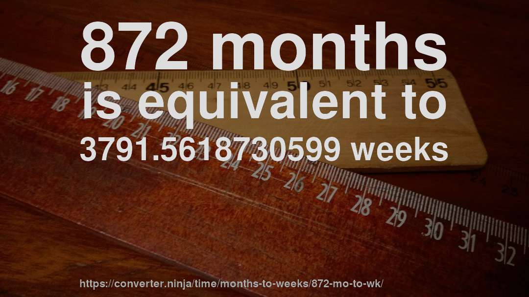 872 months is equivalent to 3791.5618730599 weeks