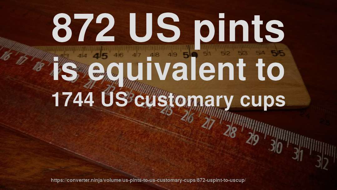 872 US pints is equivalent to 1744 US customary cups