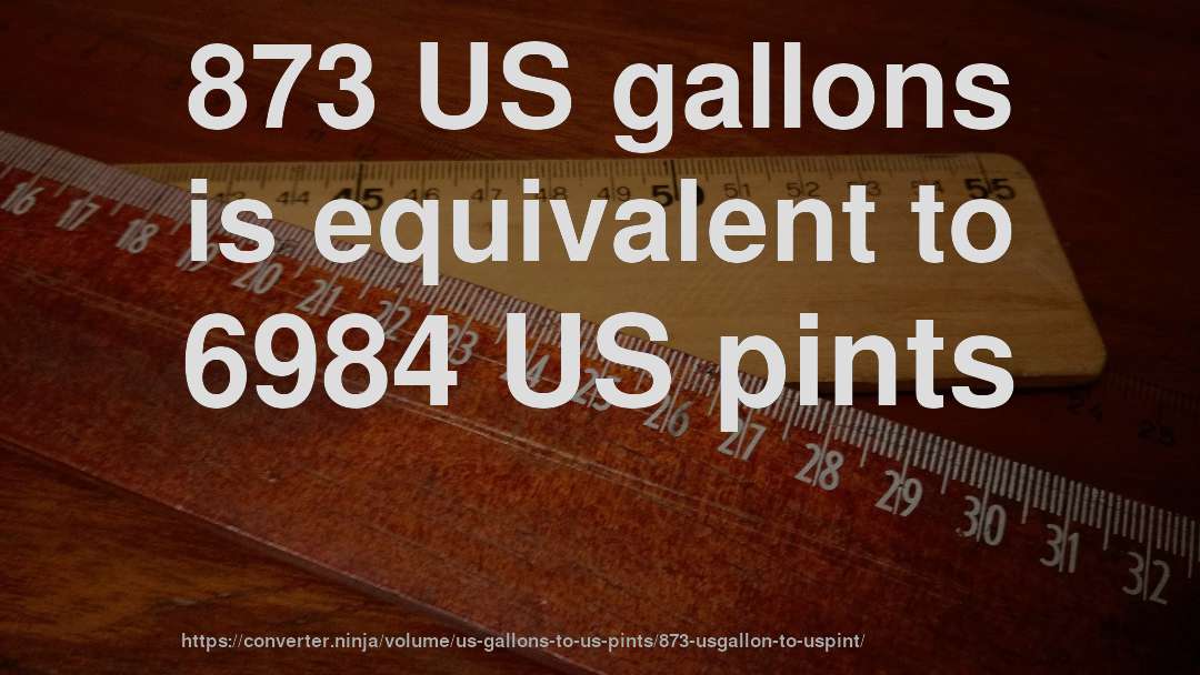 873 US gallons is equivalent to 6984 US pints