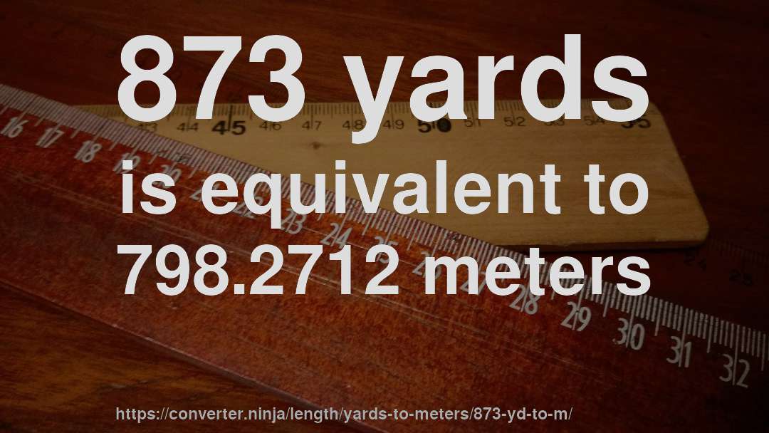 873 yards is equivalent to 798.2712 meters
