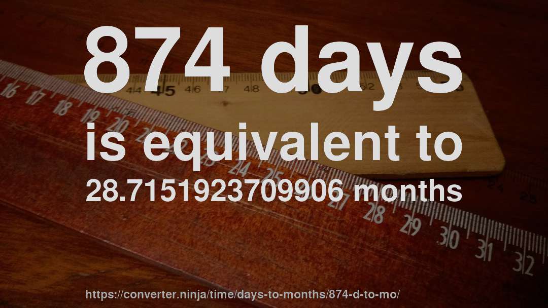 874 days is equivalent to 28.7151923709906 months