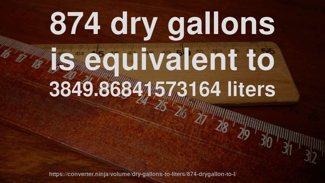 874 dry gallons is equivalent to 3849.86841573164 liters