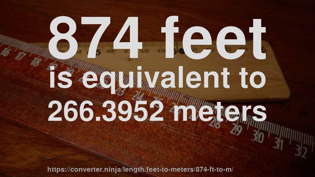 874 feet is equivalent to 266.3952 meters