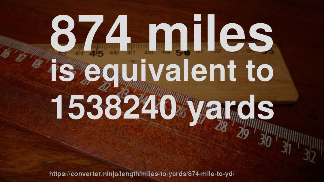 874 miles is equivalent to 1538240 yards