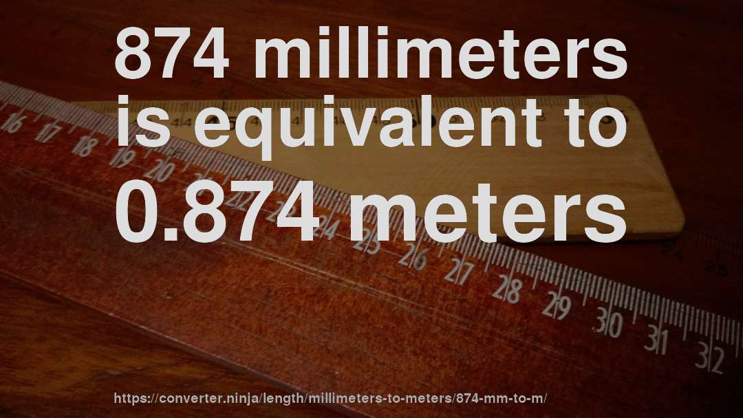 874 millimeters is equivalent to 0.874 meters