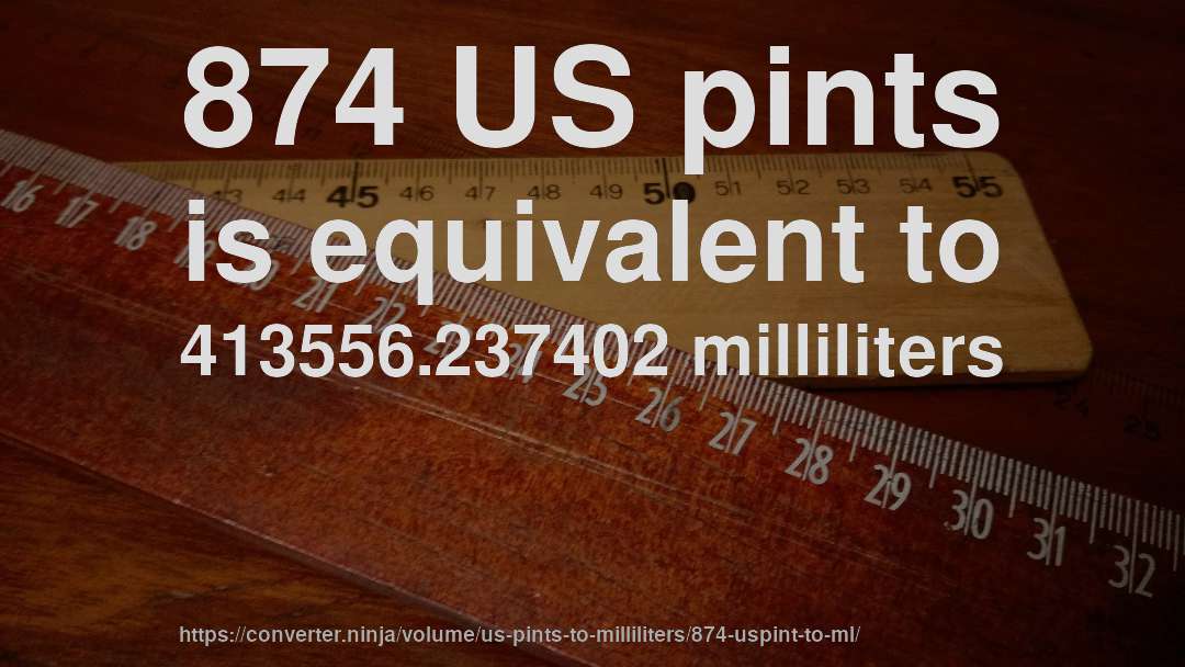 874 US pints is equivalent to 413556.237402 milliliters