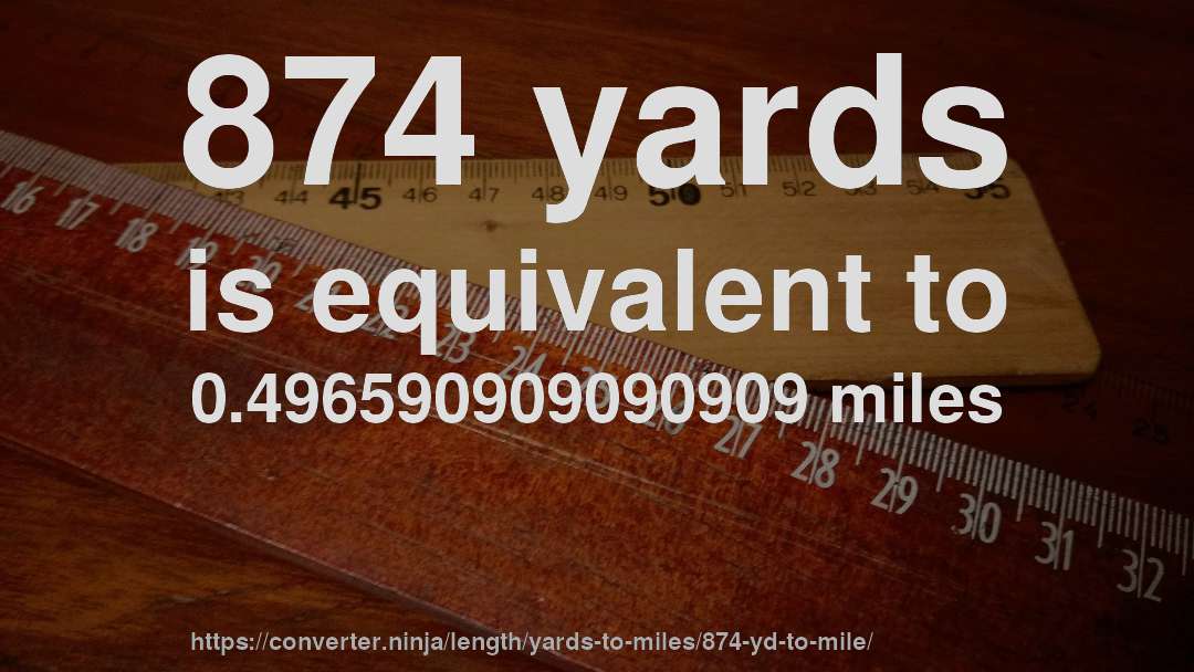 874 yards is equivalent to 0.496590909090909 miles