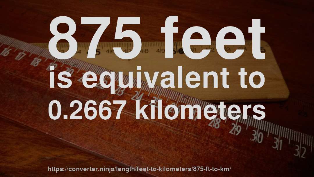 875 feet is equivalent to 0.2667 kilometers