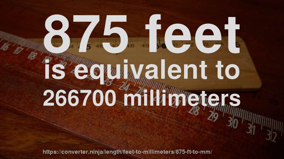 875 feet is equivalent to 266700 millimeters
