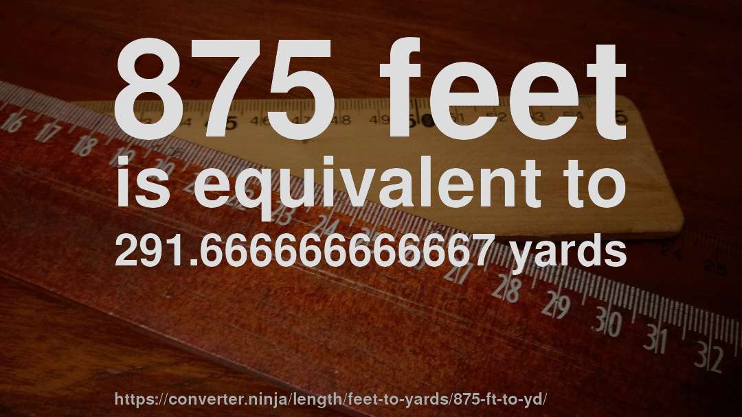 875 feet is equivalent to 291.666666666667 yards
