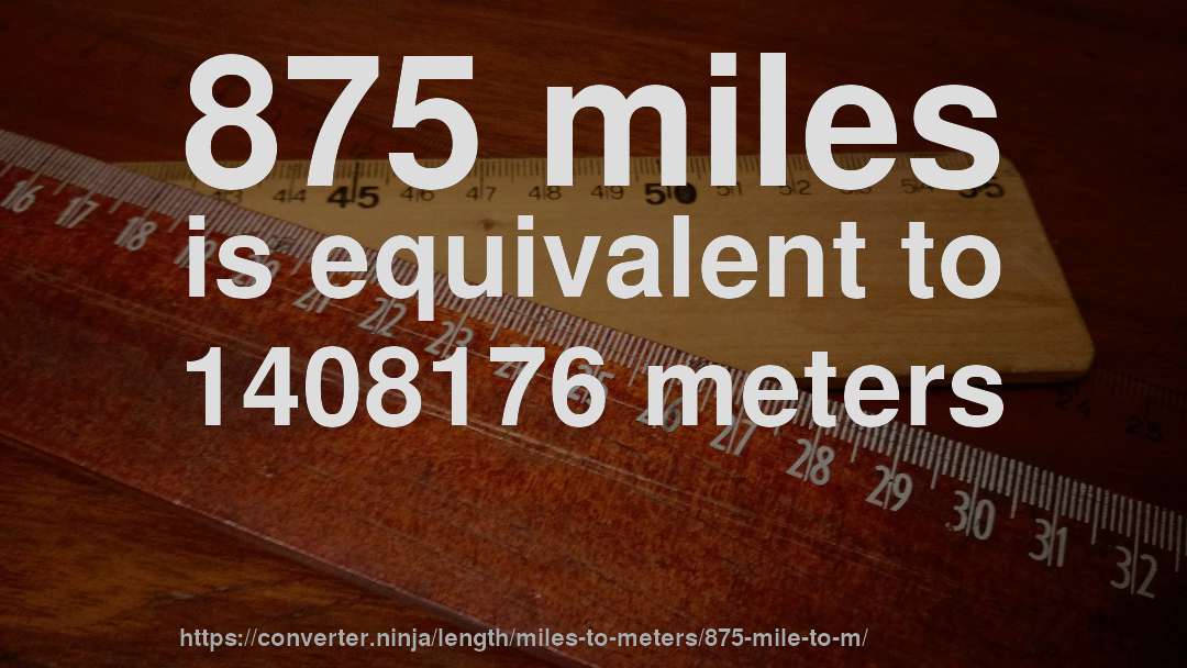 875 miles is equivalent to 1408176 meters