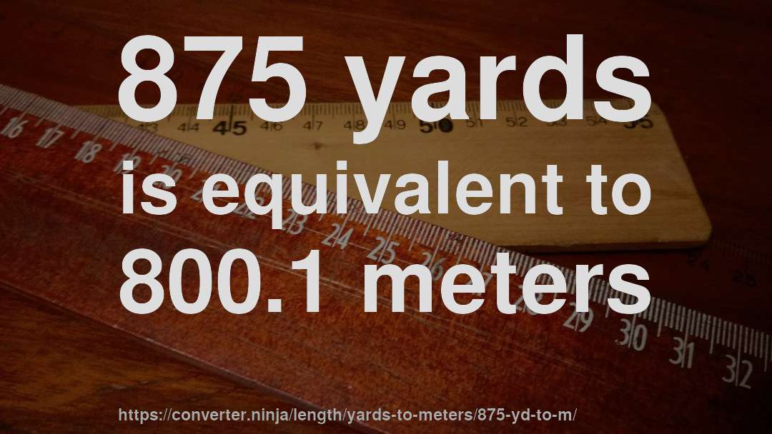 875 yards is equivalent to 800.1 meters