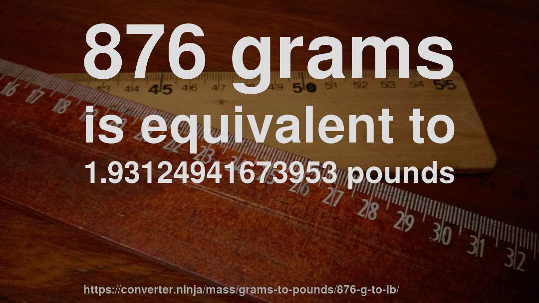 876 grams is equivalent to 1.93124941673953 pounds