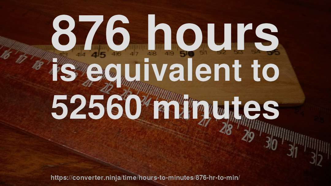 876 hours is equivalent to 52560 minutes