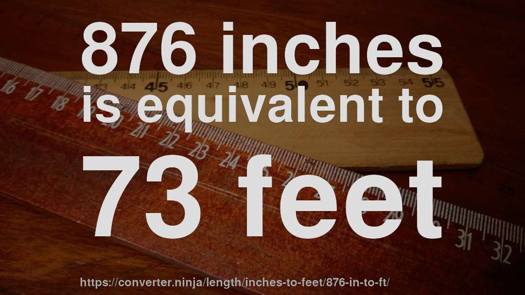876 inches is equivalent to 73 feet
