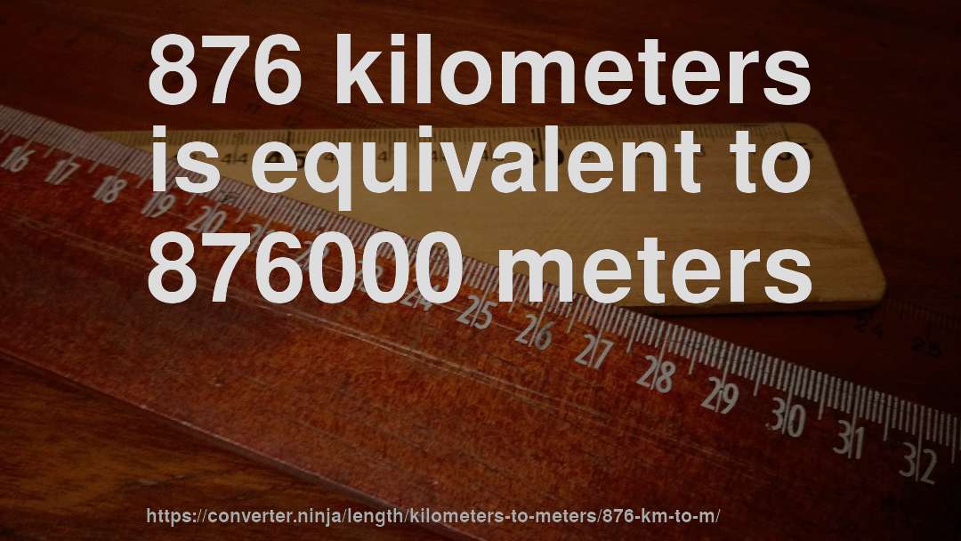 876 kilometers is equivalent to 876000 meters