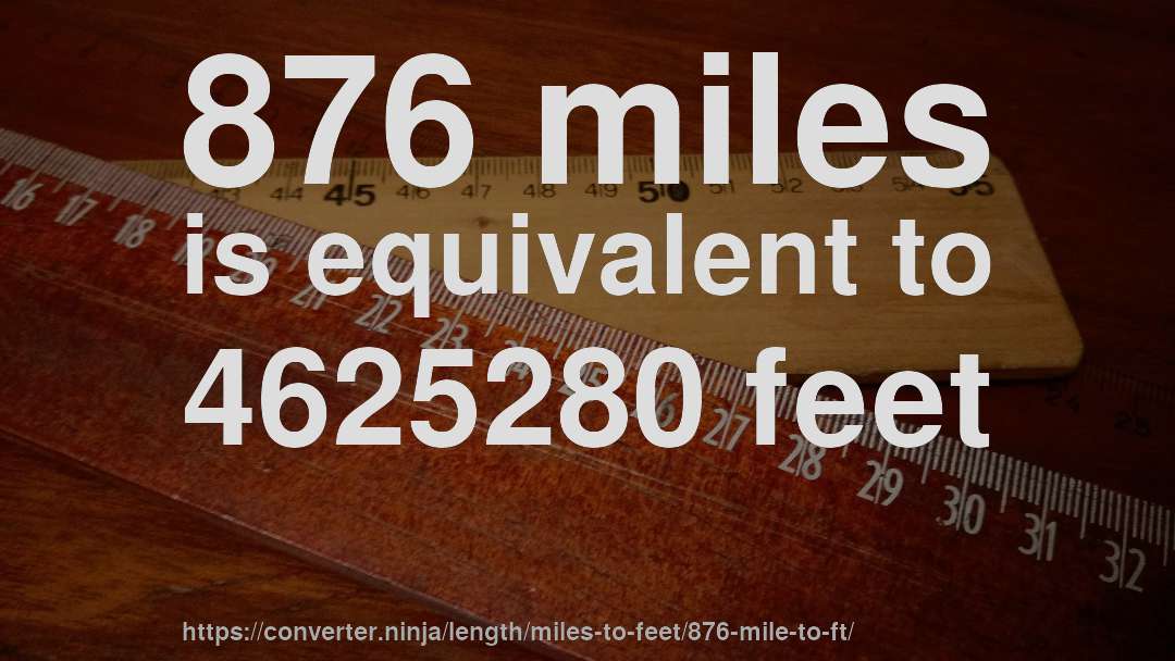 876 miles is equivalent to 4625280 feet
